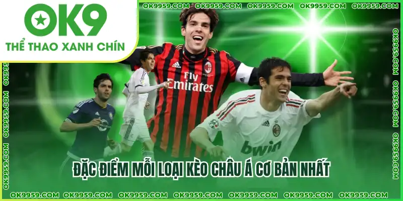 Đặc điểm mỗi loại kèo Châu Á cơ bản nhất Đặc điểm mỗi loại kèo Châu Á cơ bản nhất