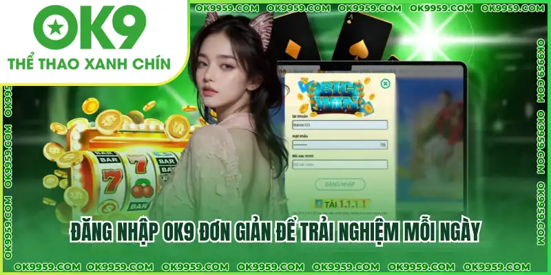 Đăng nhập OK9 đơn giản để trải nghiệm mỗi ngày Đăng nhập OK9 đơn giản để trải nghiệm mỗi ngày