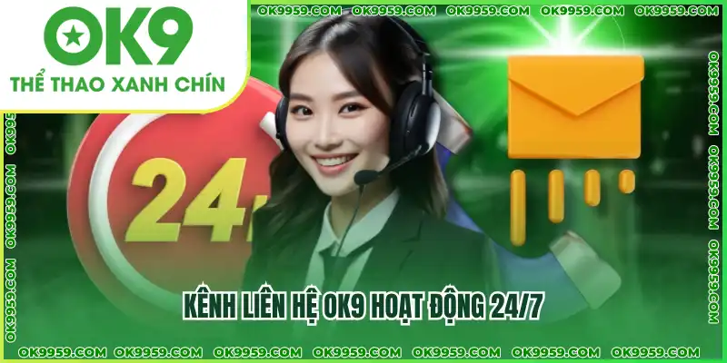Kênh liên hệ OK9 hoạt động 24/7 Kênh liên hệ OK9 hoạt động 24/7