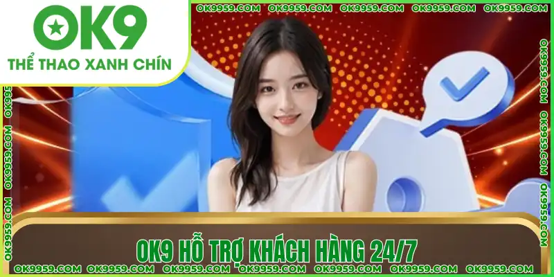 OK9 hỗ trợ khách hàng 24/7 OK9 hỗ trợ khách hàng 24/7