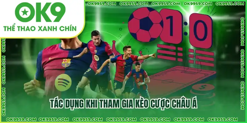 Tác dụng khi tham gia kèo cược Châu Á Tác dụng khi tham gia kèo cược Châu Á