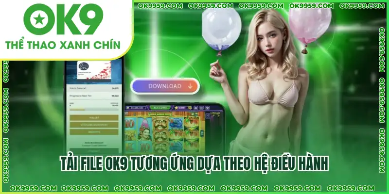 Chọn file tải app OK9 tương ứng với hệ điều hành Chọn file tải app OK9 tương ứng với hệ điều hành